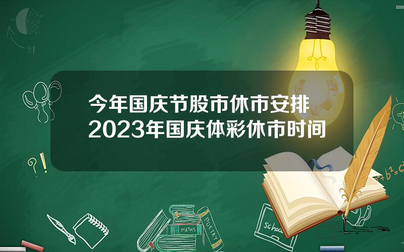 今年国庆节股市休市安排 2023年国庆体彩休市时间